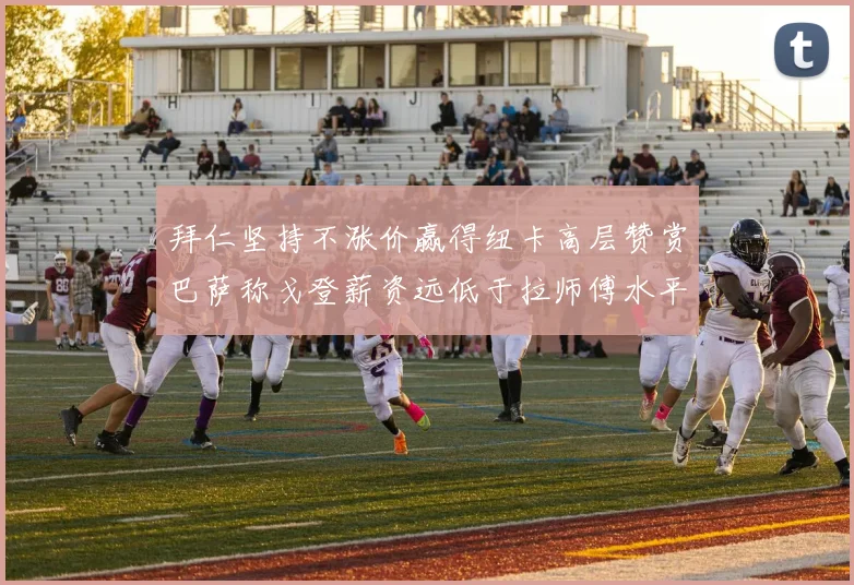 拜仁坚持不涨价赢得纽卡高层赞赏巴萨称戈登薪资远低于拉师傅水平