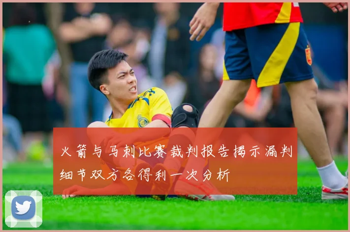 火箭与马刺比赛裁判报告揭示漏判细节双方各得利一次分析